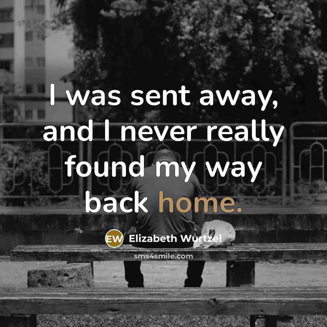 “I was sent away, and I never really found my…” quote by Elizabeth Wurtzel