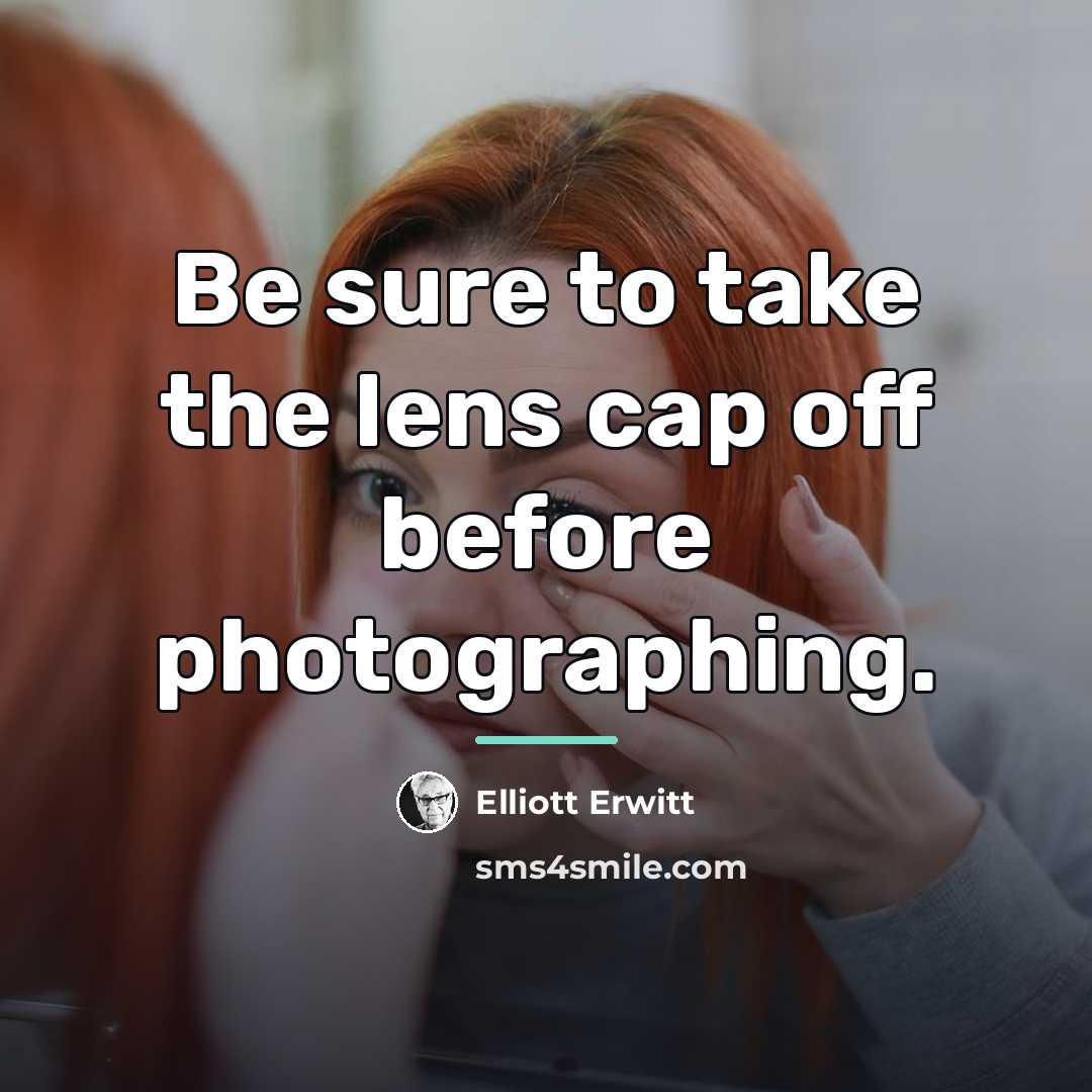“Be sure to take the lens cap off before photographing.…” quote by Elliott Erwitt
