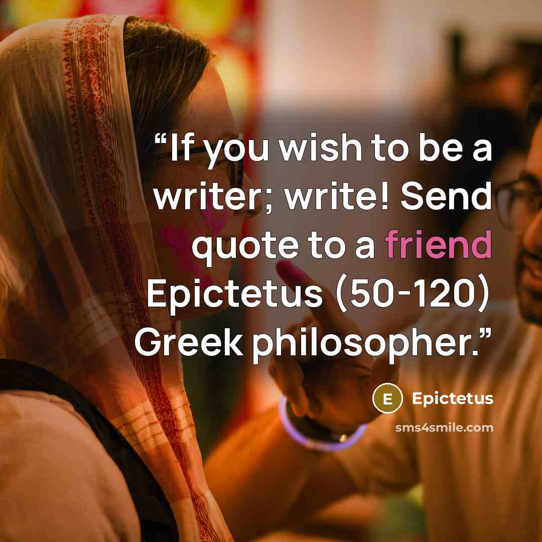 “If you wish to be a writer; write! Send quote to a friend Epictetus (50-120) Greek philosopher.” quote by Epictetus