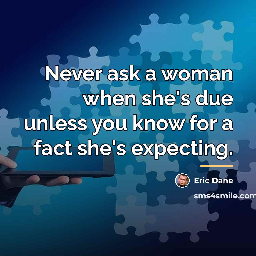 “Never ask a woman when she's due unless you know…” quote by Eric Dane