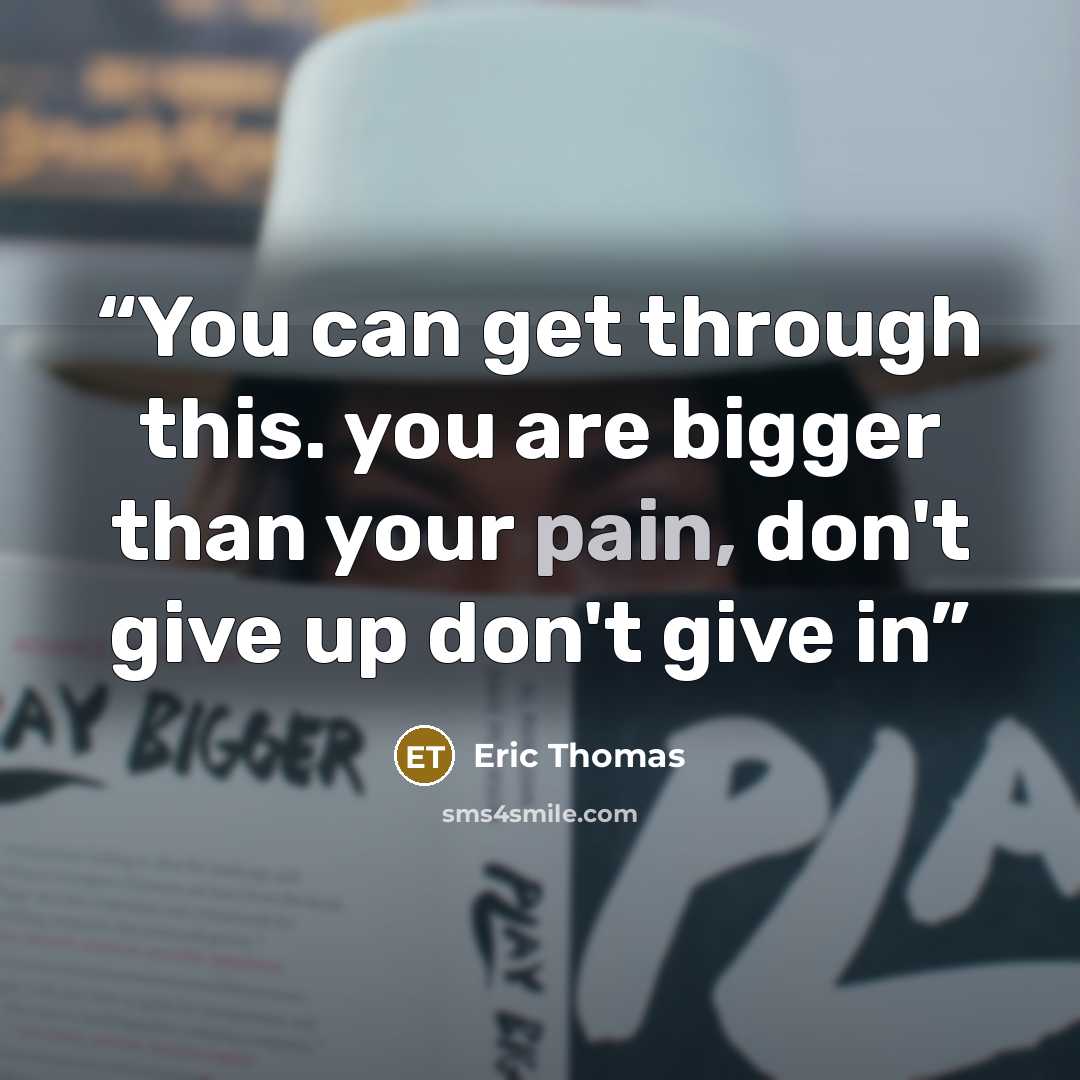 “You can get through this. you are bigger than your pain, don't give up don't give in” quote by Eric Thomas