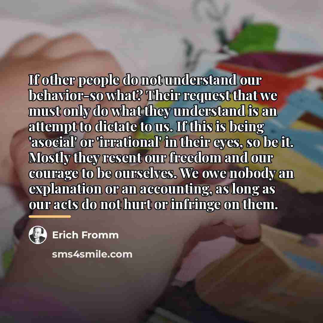 “If other people do not understand our behavior-so what? Their…” quote by Erich Fromm