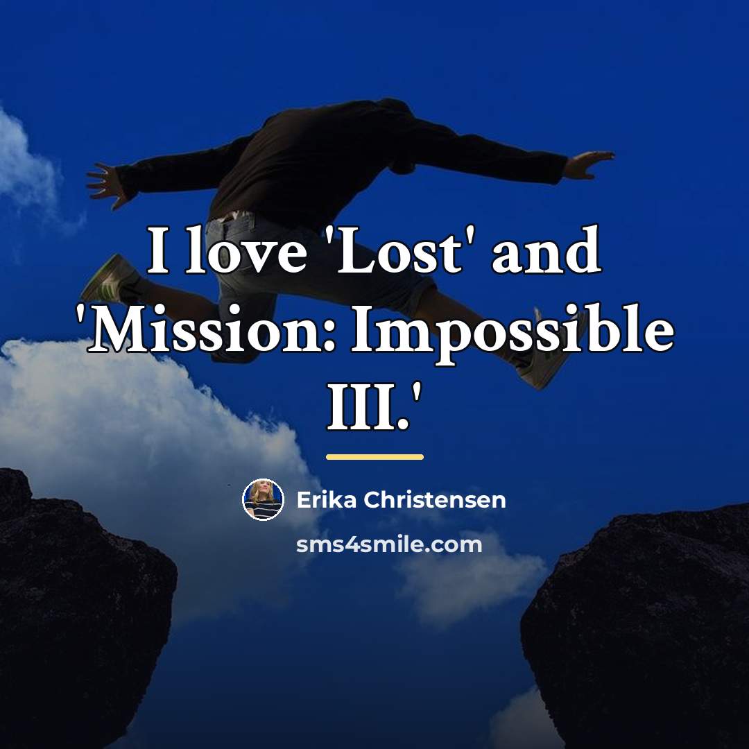 “I love 'Lost' and 'Mission: Impossible III.'…” quote by Erika Christensen