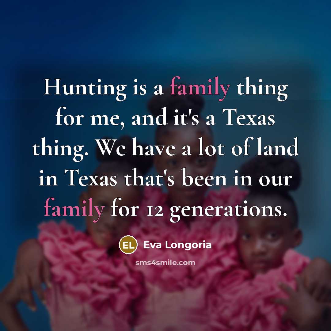 “Hunting is a family thing for me, and it's a…” quote by Eva Longoria