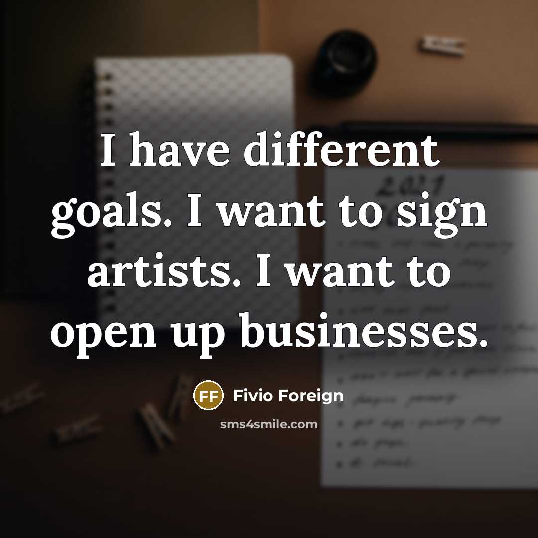“I have different goals. I want to sign artists. I…” quote by Fivio Foreign