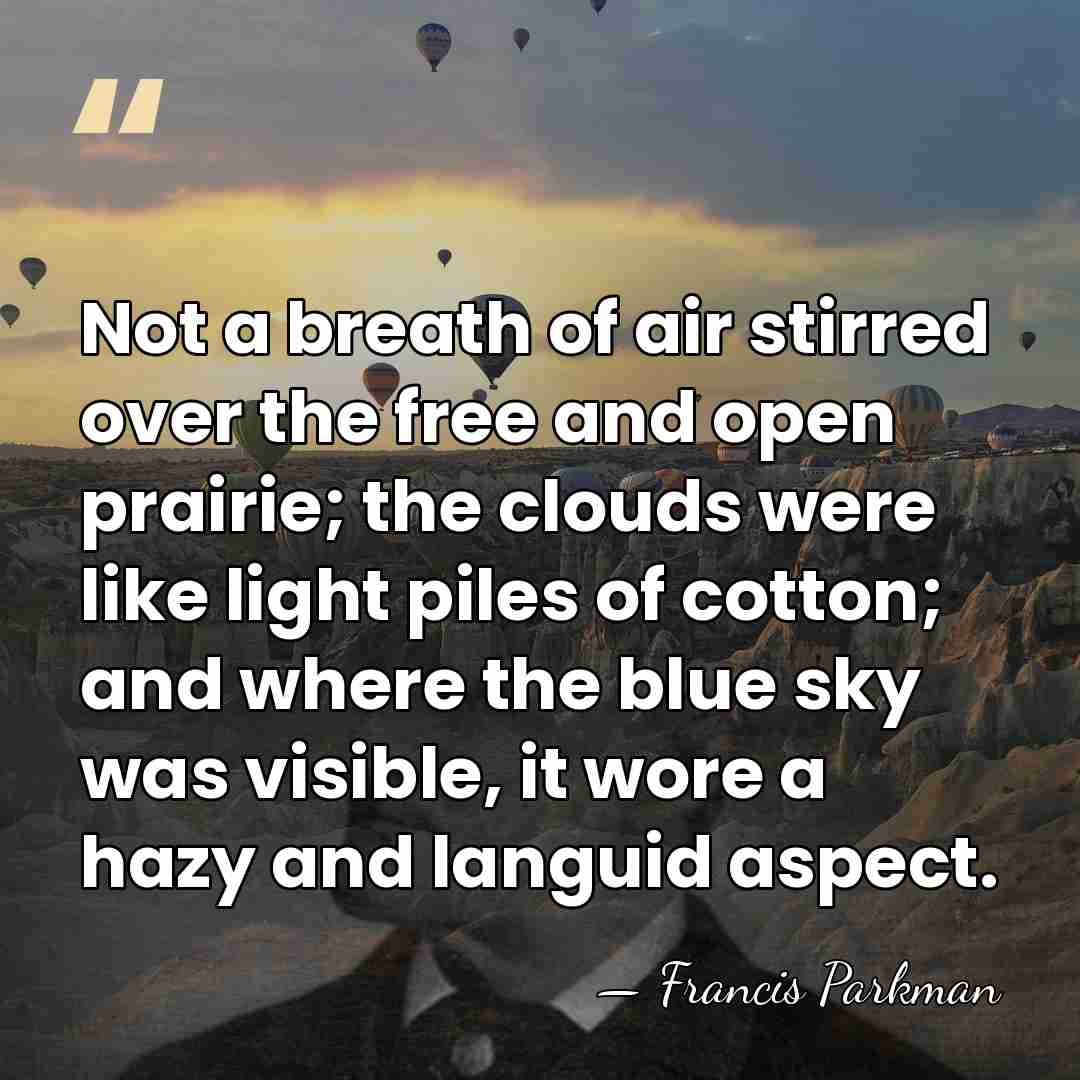 Not a breath of air stirred over the free and open prairie;&hellip; - Francis Parkman