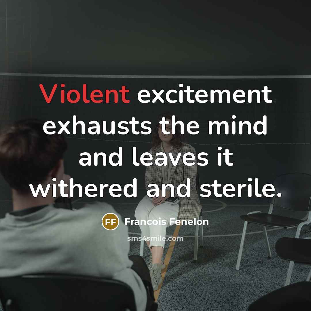 “Violent excitement exhausts the mind and leaves it withered and…” quote by Francois Fenelon