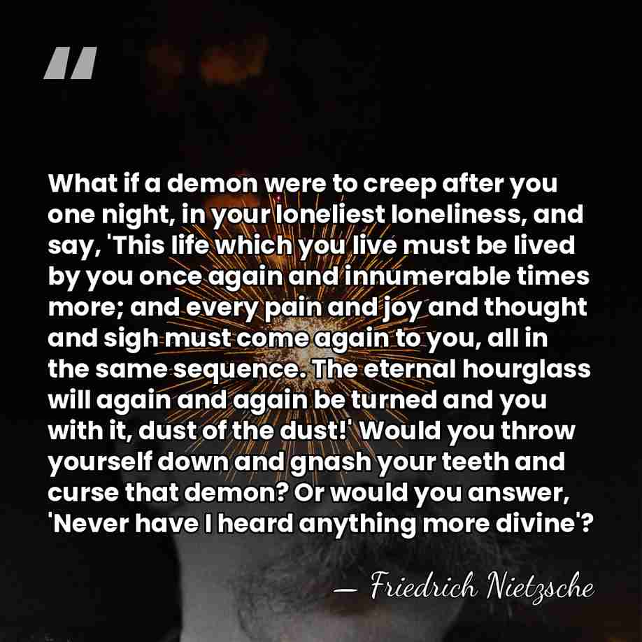 What if a demon were to creep after you one night, in&hellip; - Friedrich Nietzsche