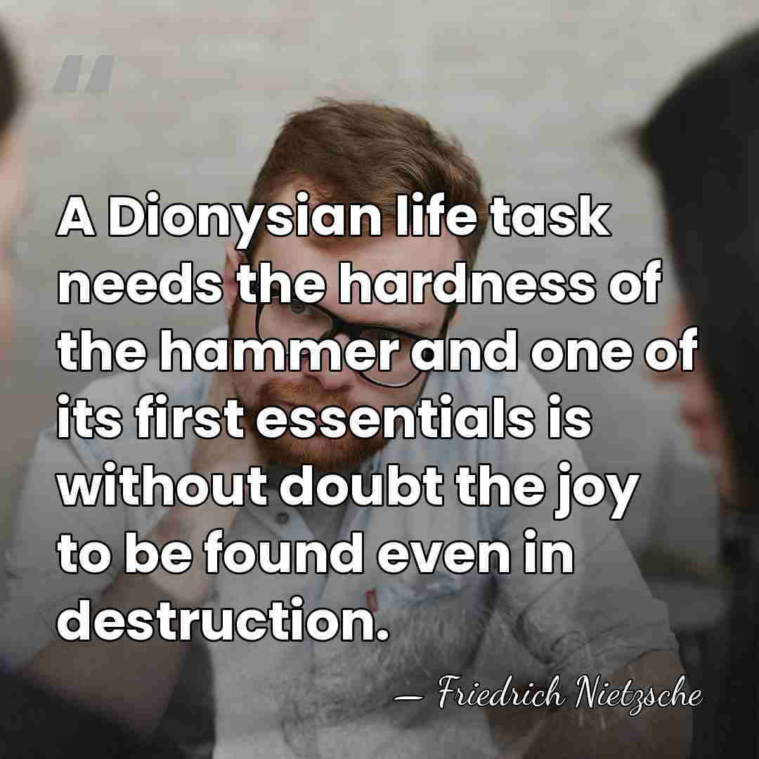 A Dionysian life task needs the hardness of the hammer and one&hellip; - Friedrich Nietzsche