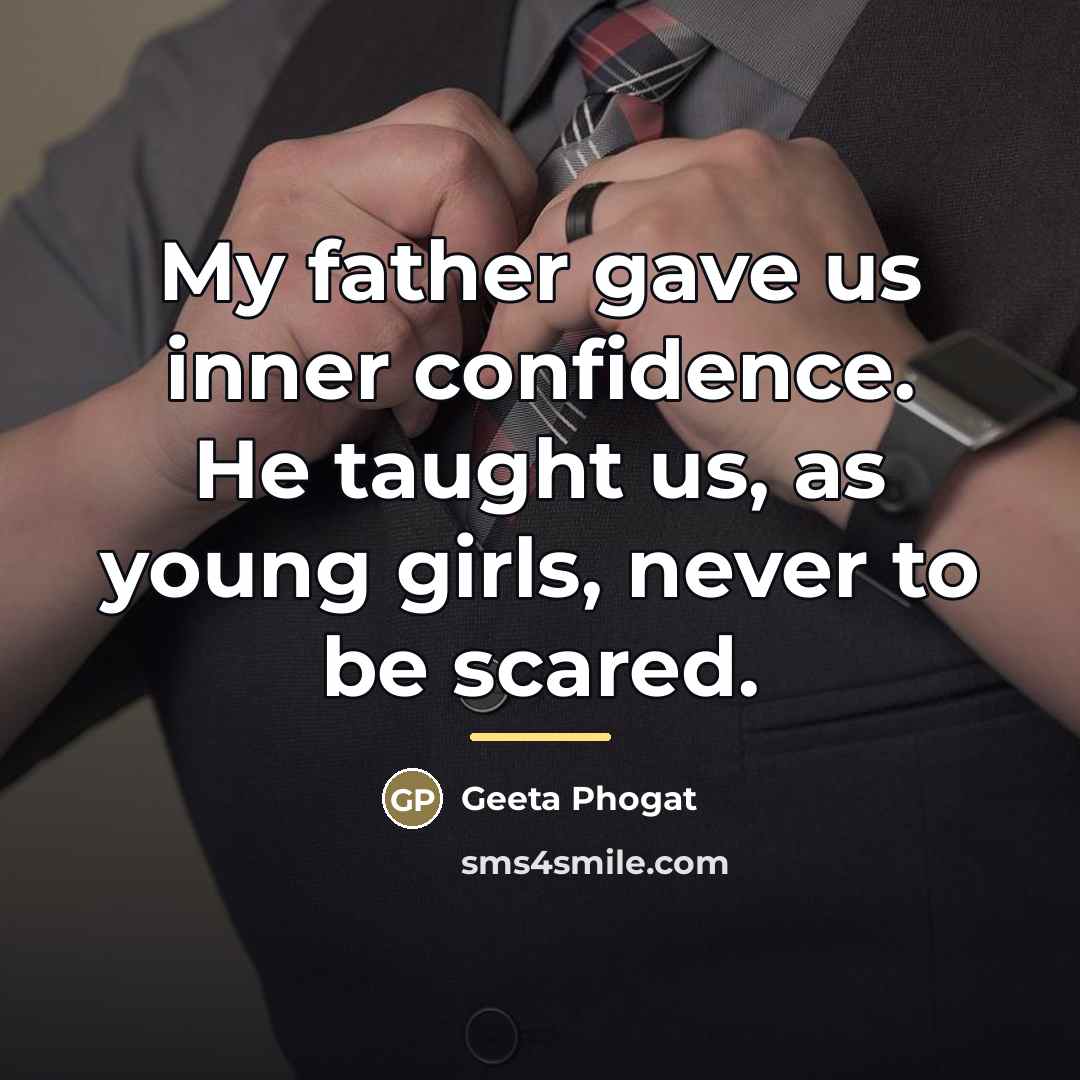 “My father gave us inner confidence. He taught us, as…” quote by Geeta Phogat