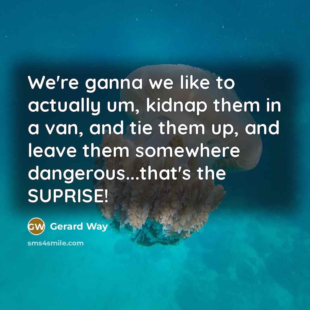 “We're ganna we like to actually um, kidnap them in…” quote by Gerard Way