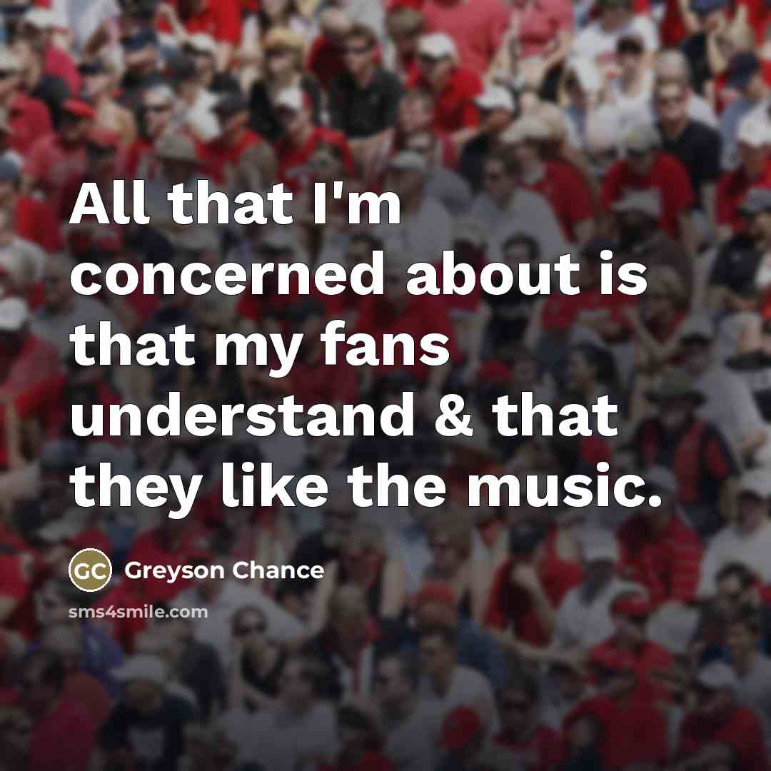 “All that I'm concerned about is that my fans understand…” quote by Greyson Chance
