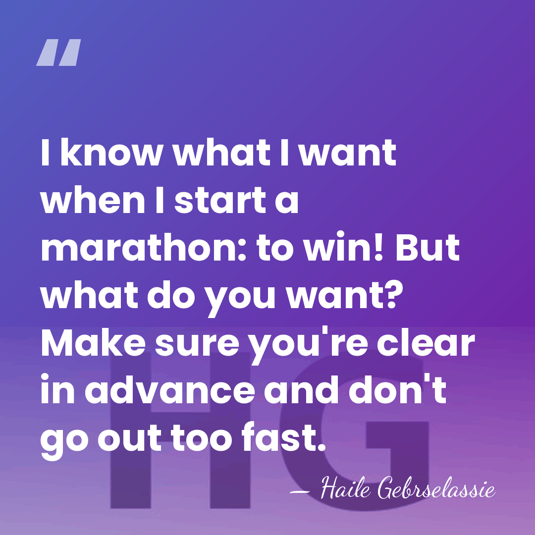 I know what I want when I start a marathon: to win!&hellip; - Haile Gebrselassie
