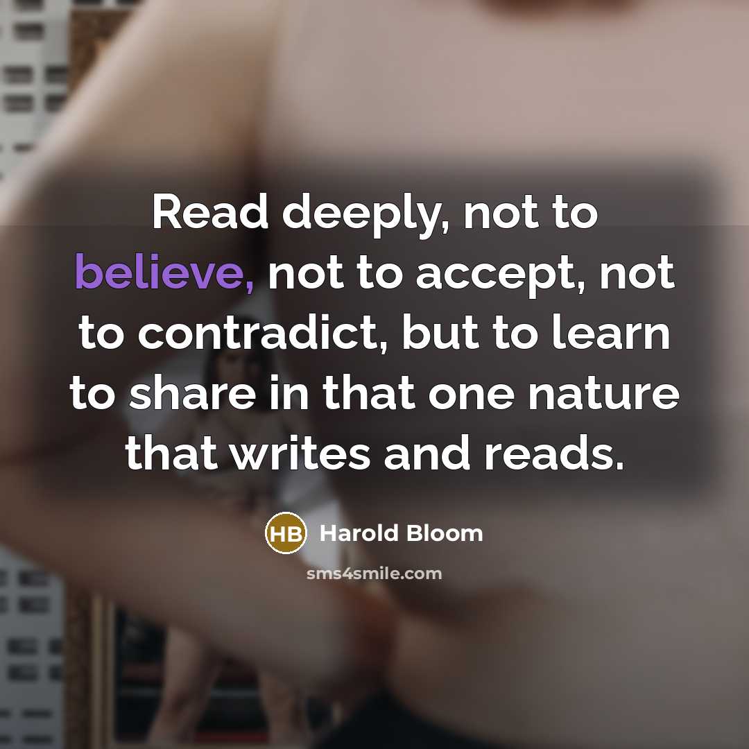 “Read deeply, not to believe, not to accept, not to…” quote by Harold Bloom