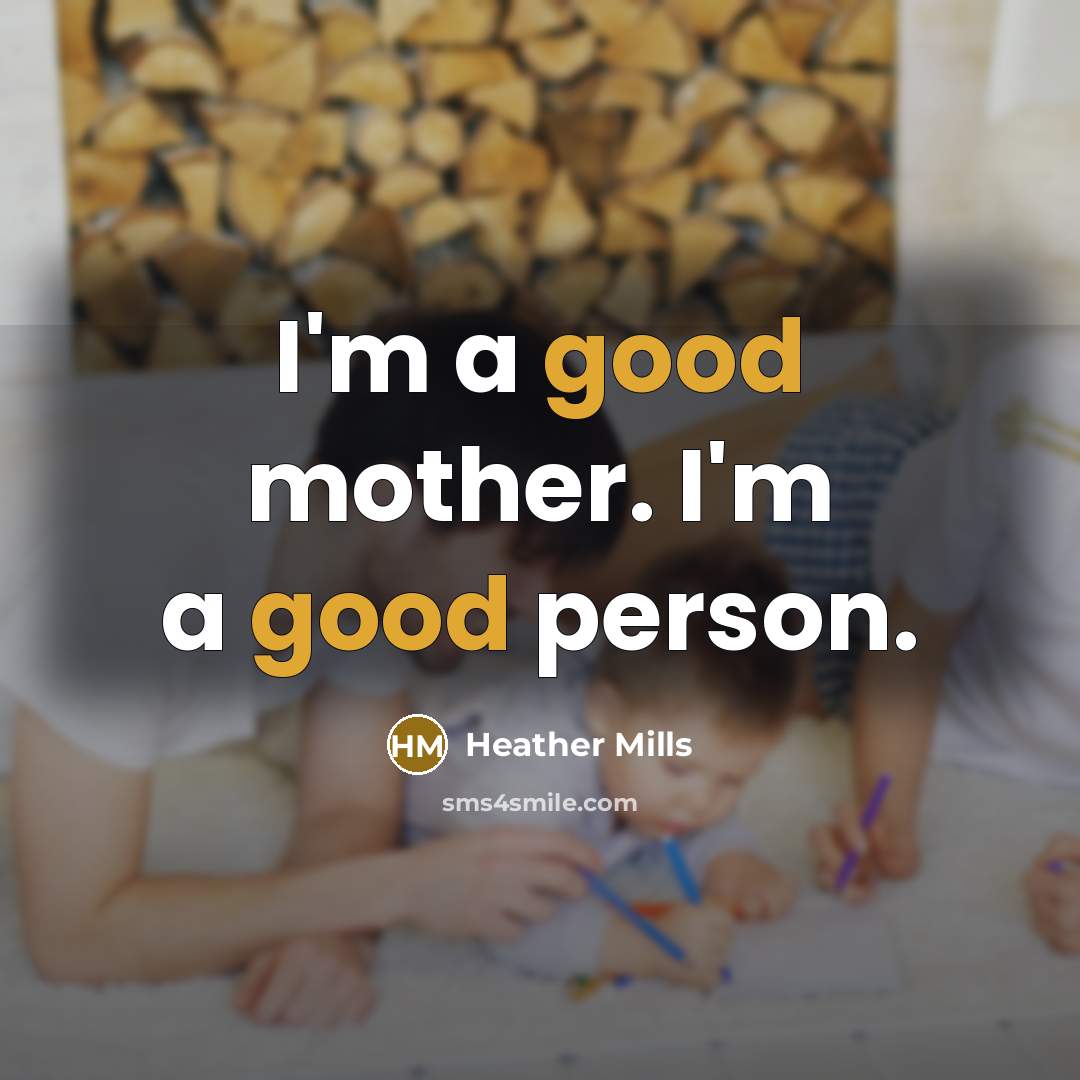 “I'm a good mother. I'm a good person.…” quote by Heather Mills