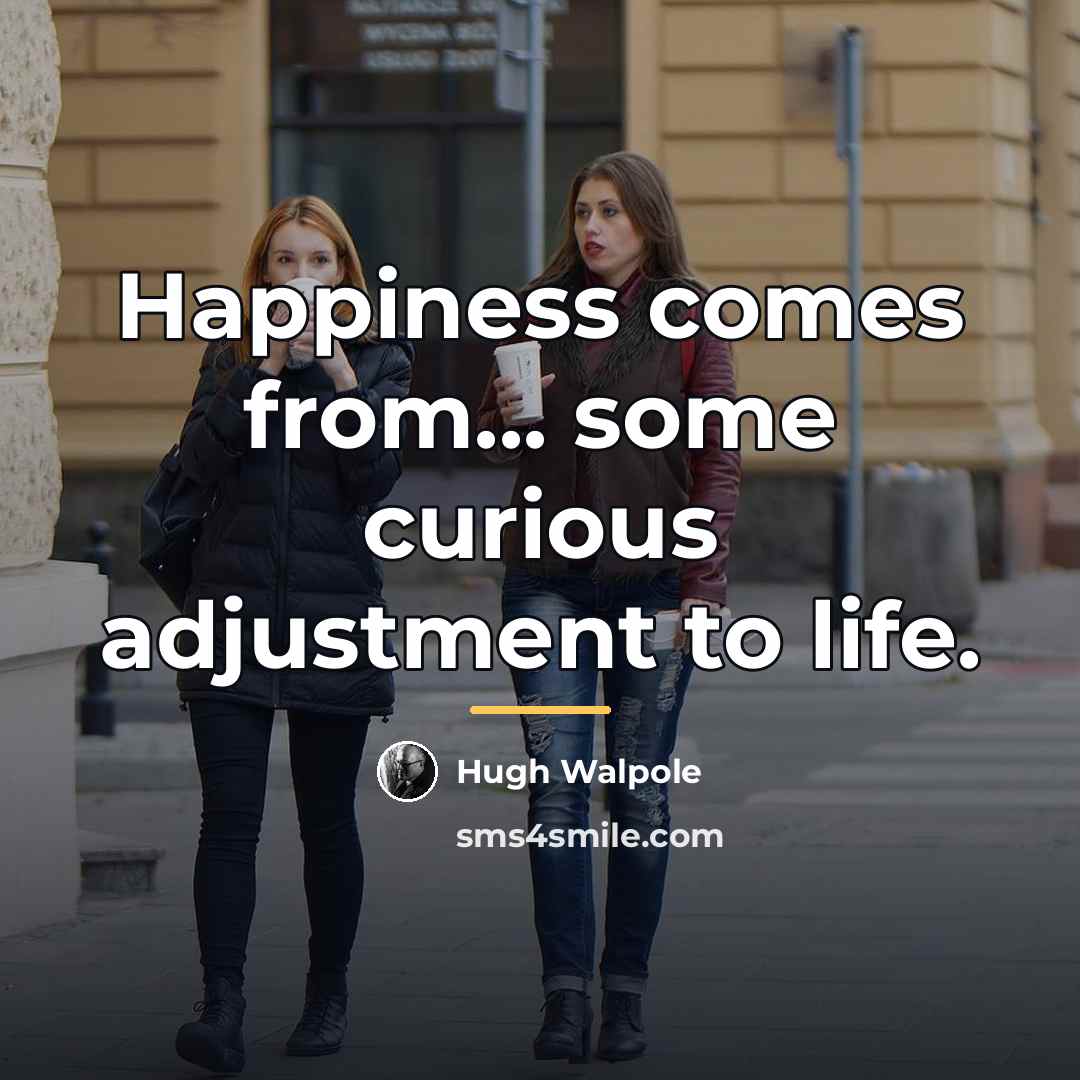“Happiness comes from... some curious adjustment to life.…” quote by Hugh Walpole