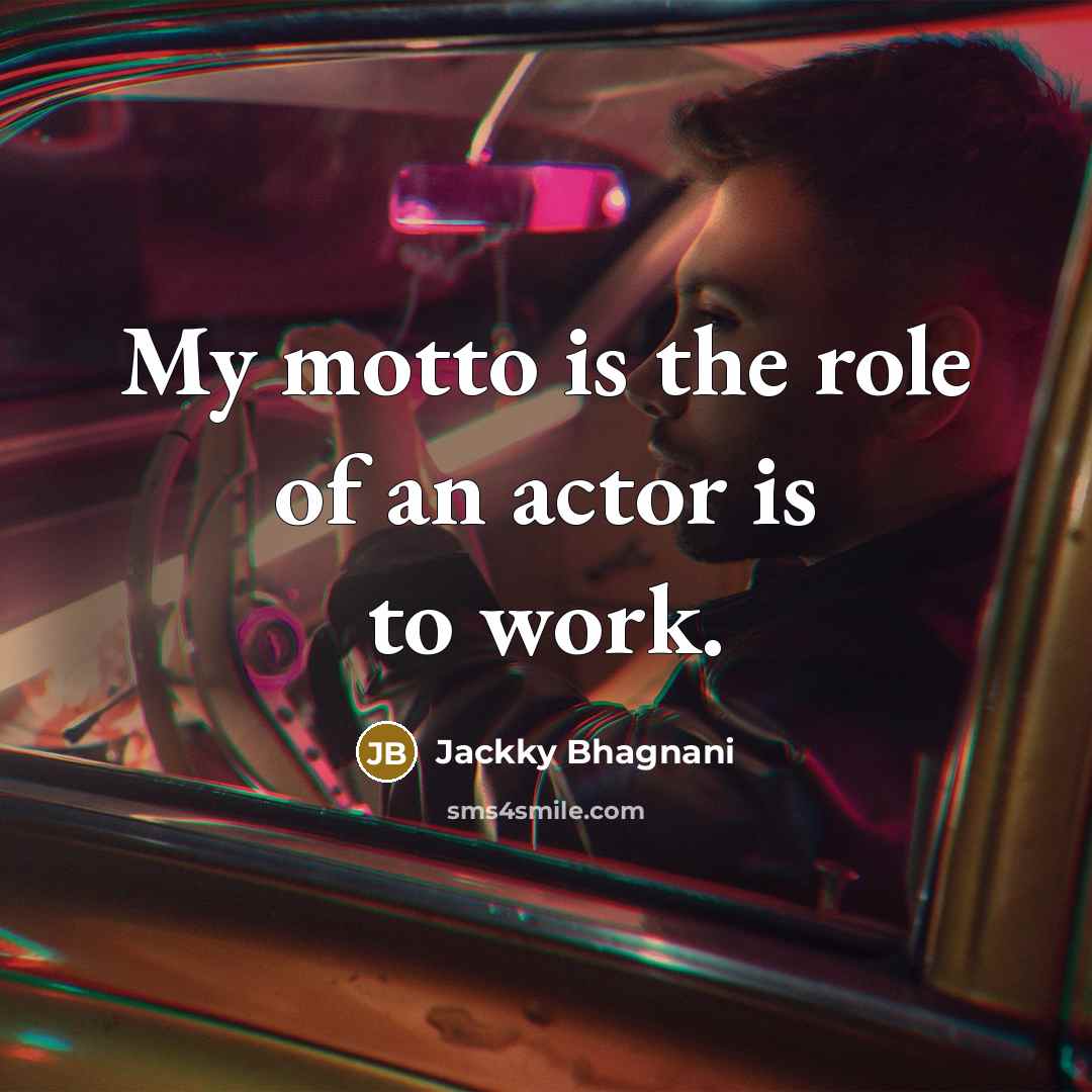 “My motto is the role of an actor is to…” quote by Jackky Bhagnani