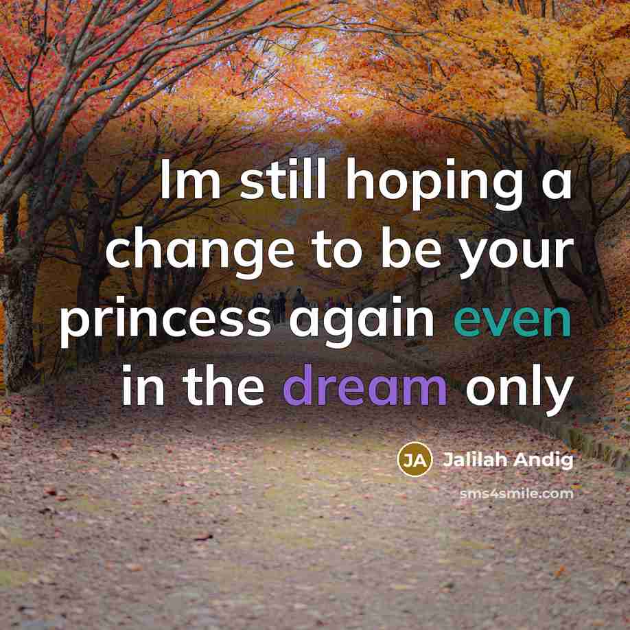“Im still hoping a change to be your princess again…” quote by Jalilah Andig