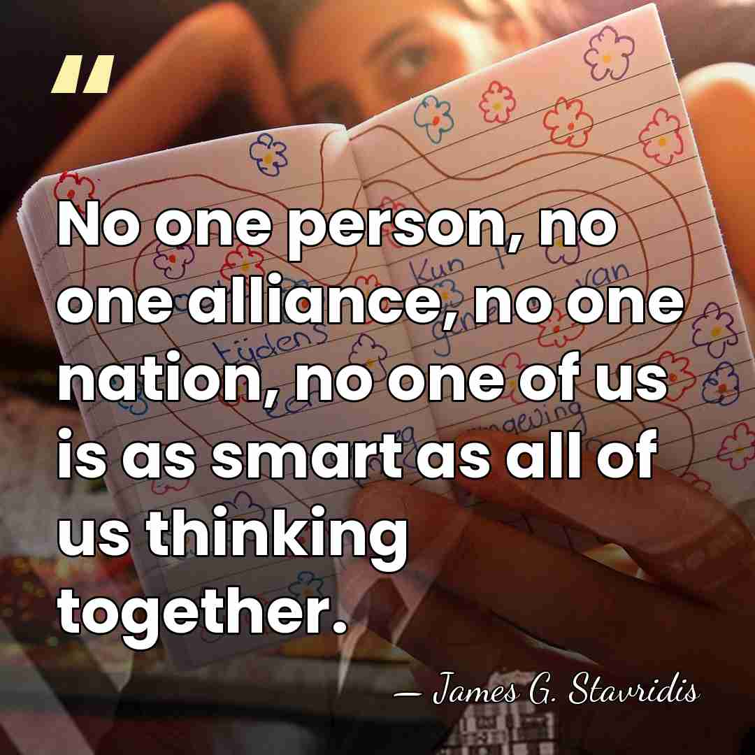 No one person, no one alliance, no one nation, no one of&hellip; - James G. Stavridis