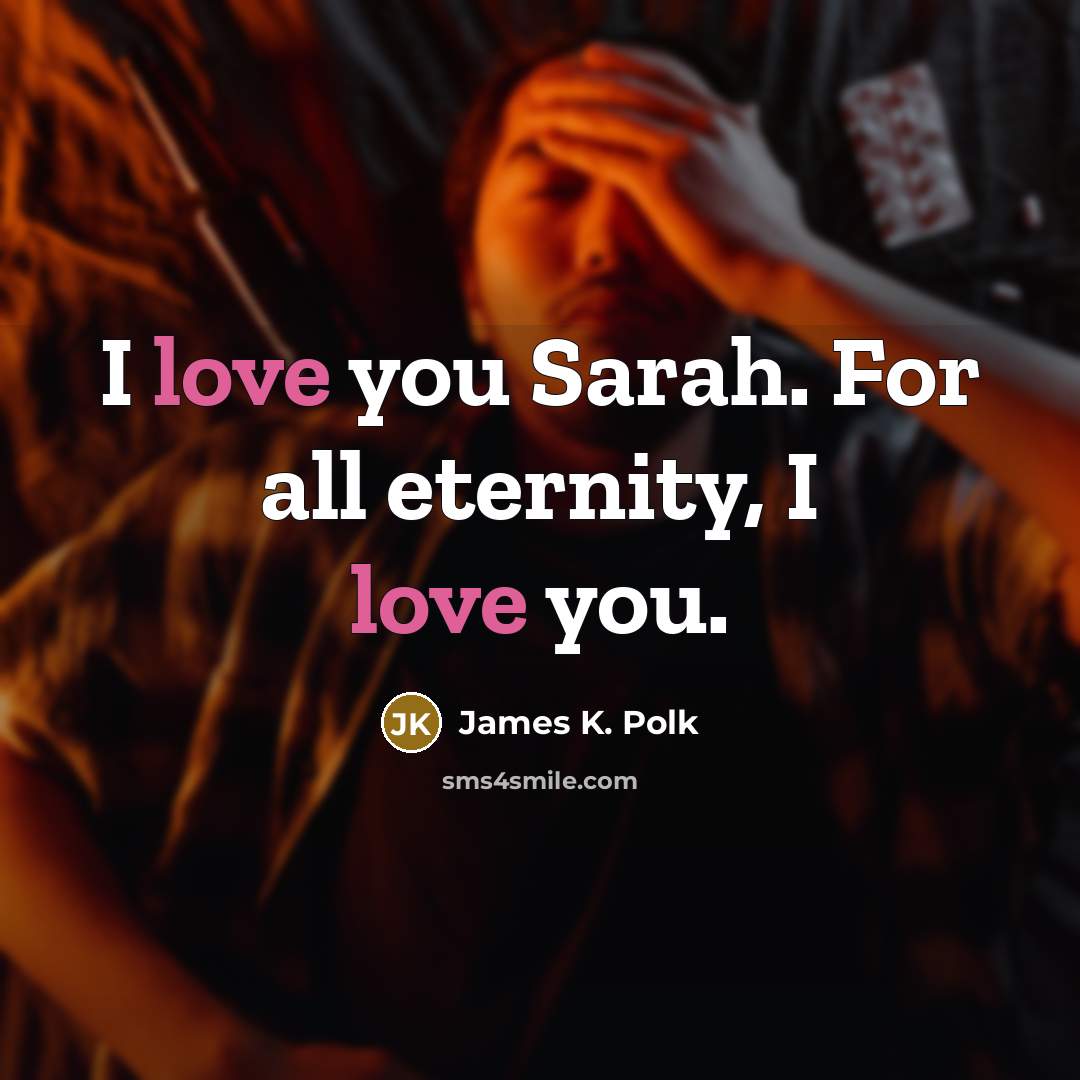 “I love you Sarah. For all eternity, I love you.…” quote by James K. Polk