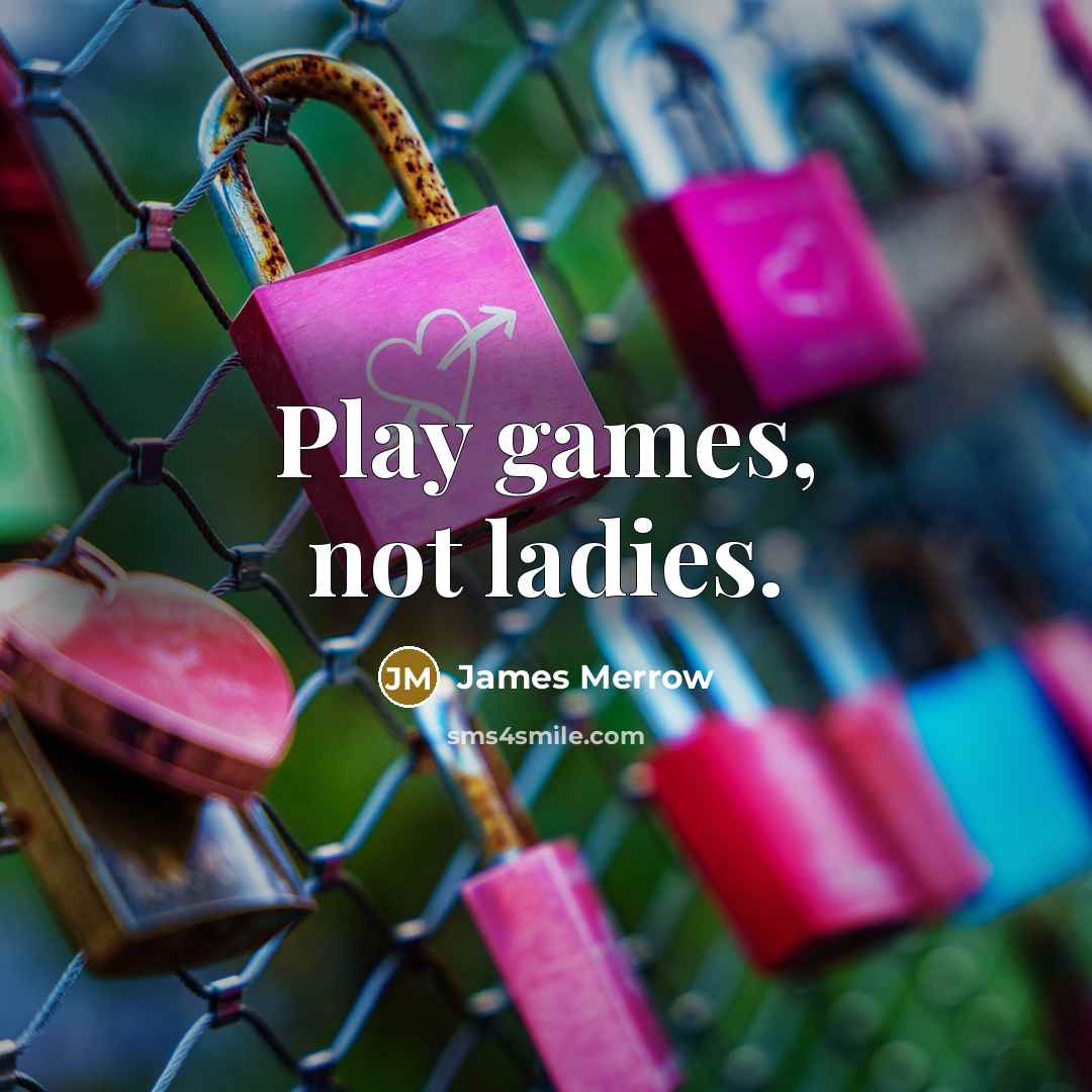 “Play games, not ladies.…” quote by James Merrow
