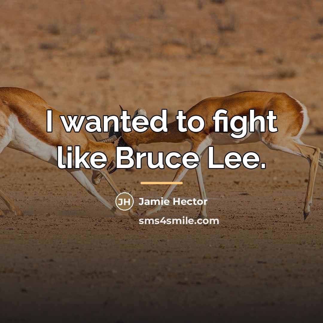 “I wanted to fight like Bruce Lee.…” quote by Jamie Hector