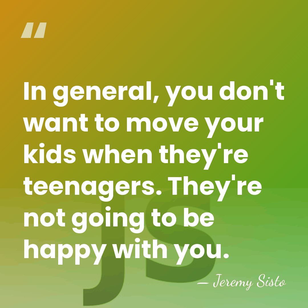 In general, you don't want to move your kids when they're teenagers.&hellip; - Jeremy Sisto