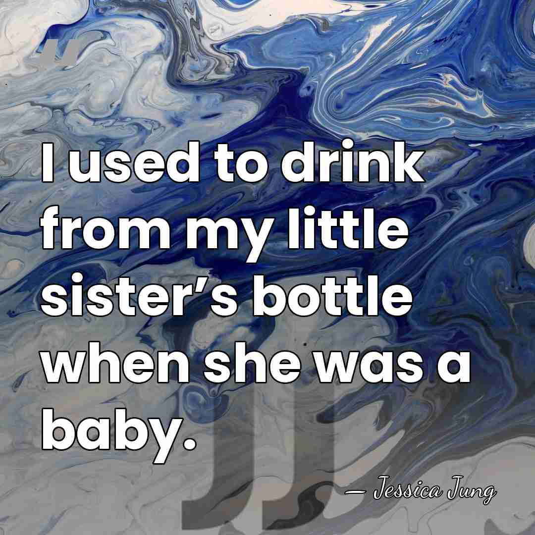 I used to drink from my little sister’s bottle when she was&hellip; - Jessica Jung