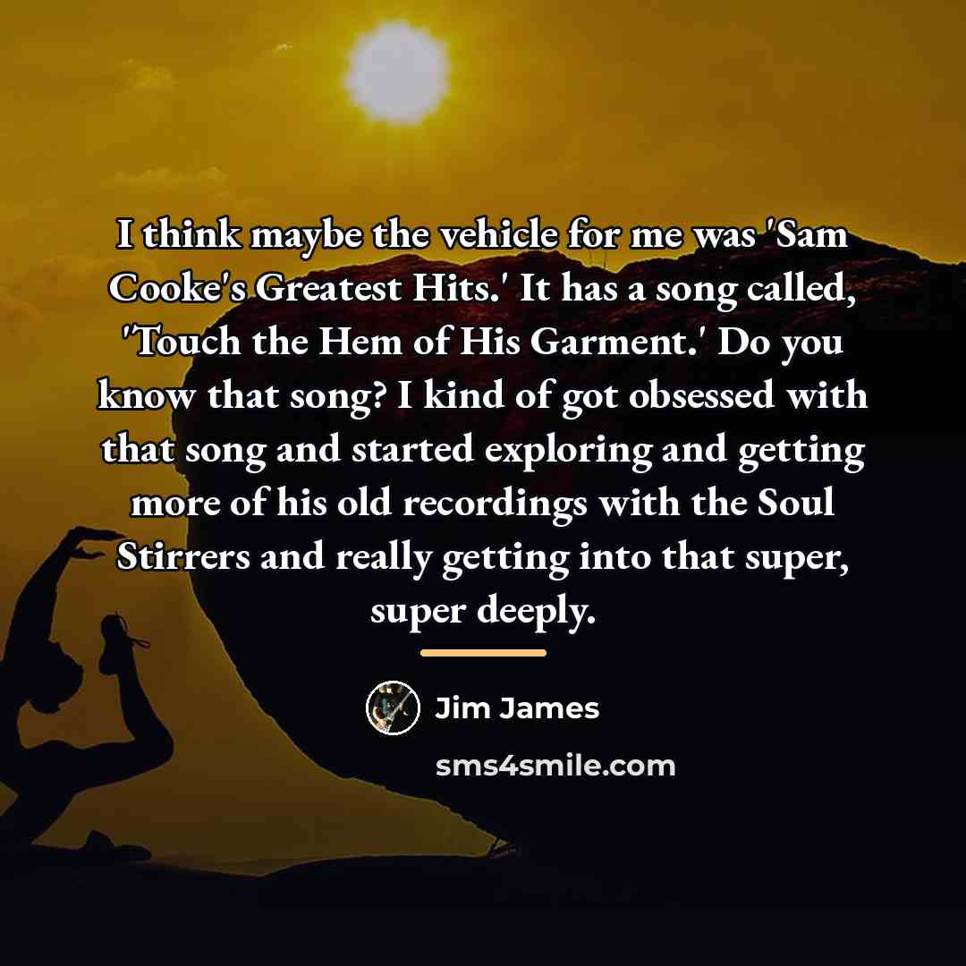 “I think maybe the vehicle for me was 'Sam Cooke's…” quote by Jim James