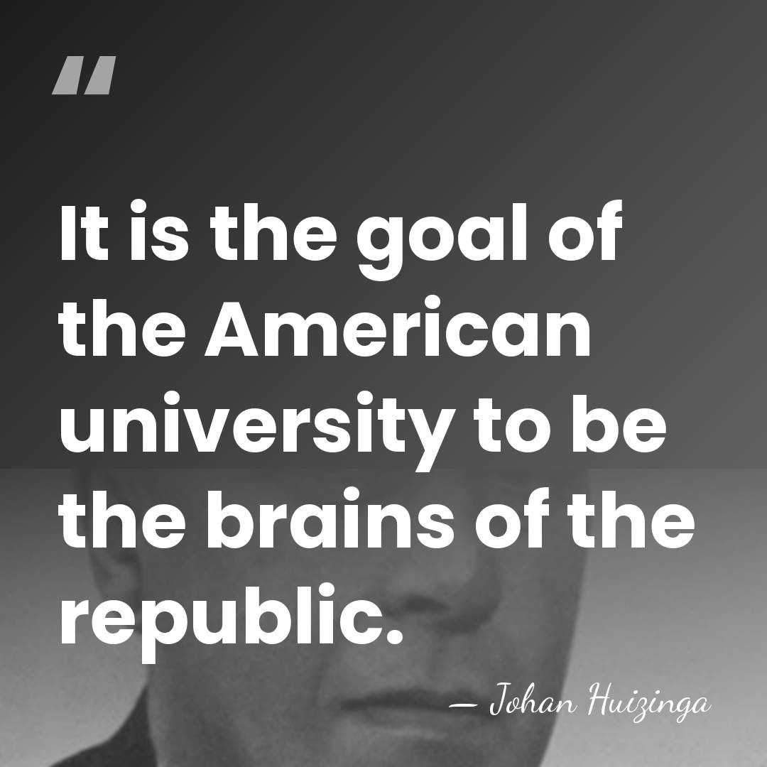 It is the goal of the American university to be the brains&hellip; - Johan Huizinga