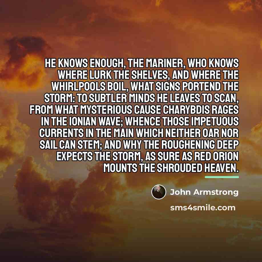 “He knows enough, the mariner, who knows Where lurk the…” quote by John Armstrong