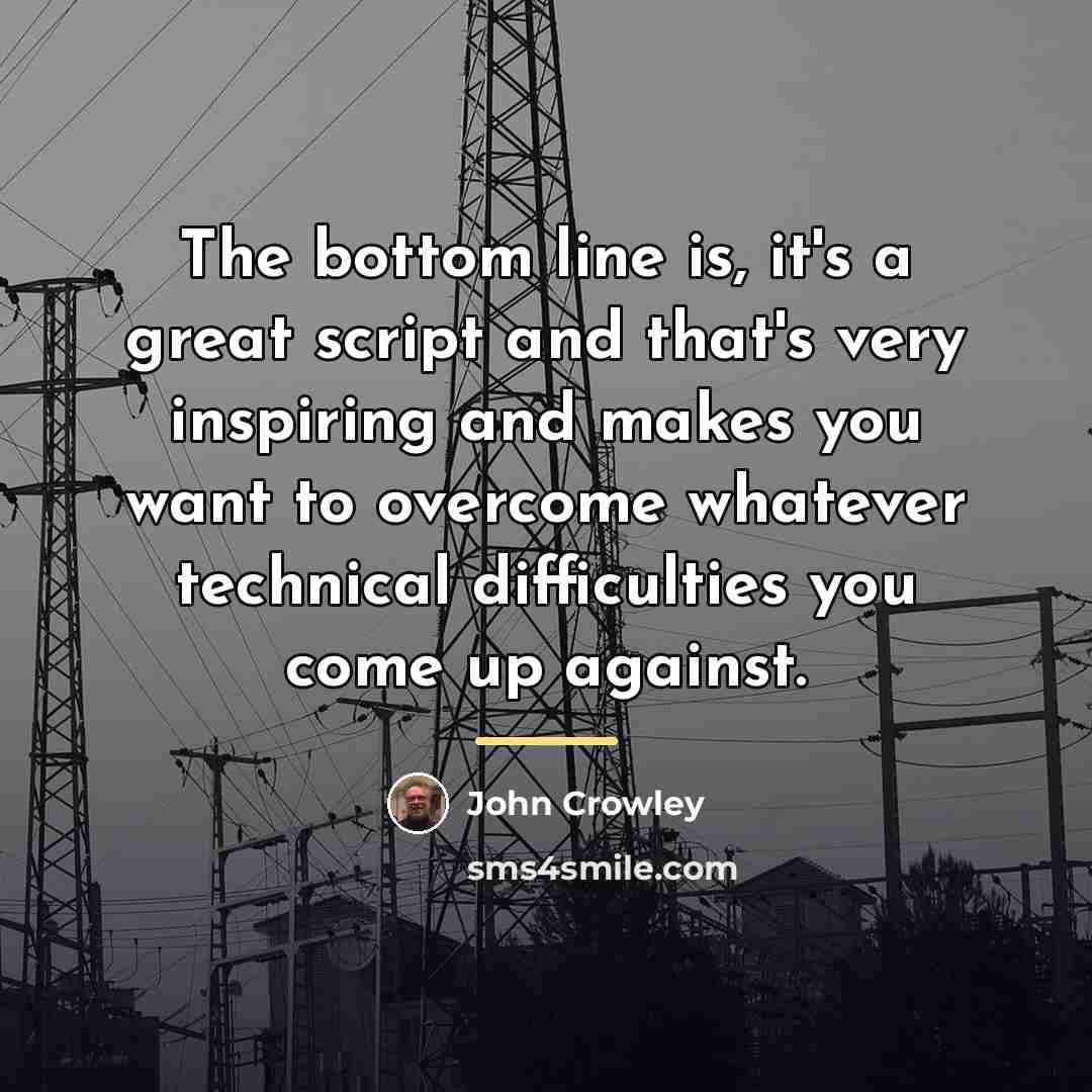 “The bottom line is, it's a great script and that's…” quote by John Crowley