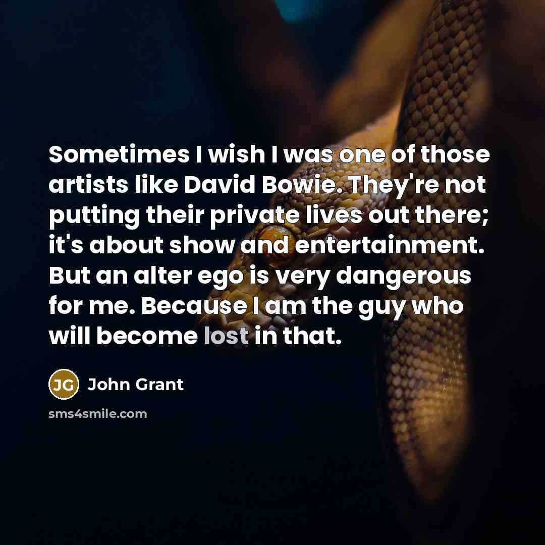 “Sometimes I wish I was one of those artists like…” quote by John Grant