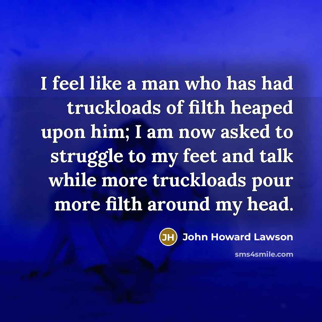 “I feel like a man who has had truckloads of…” quote by John Howard Lawson