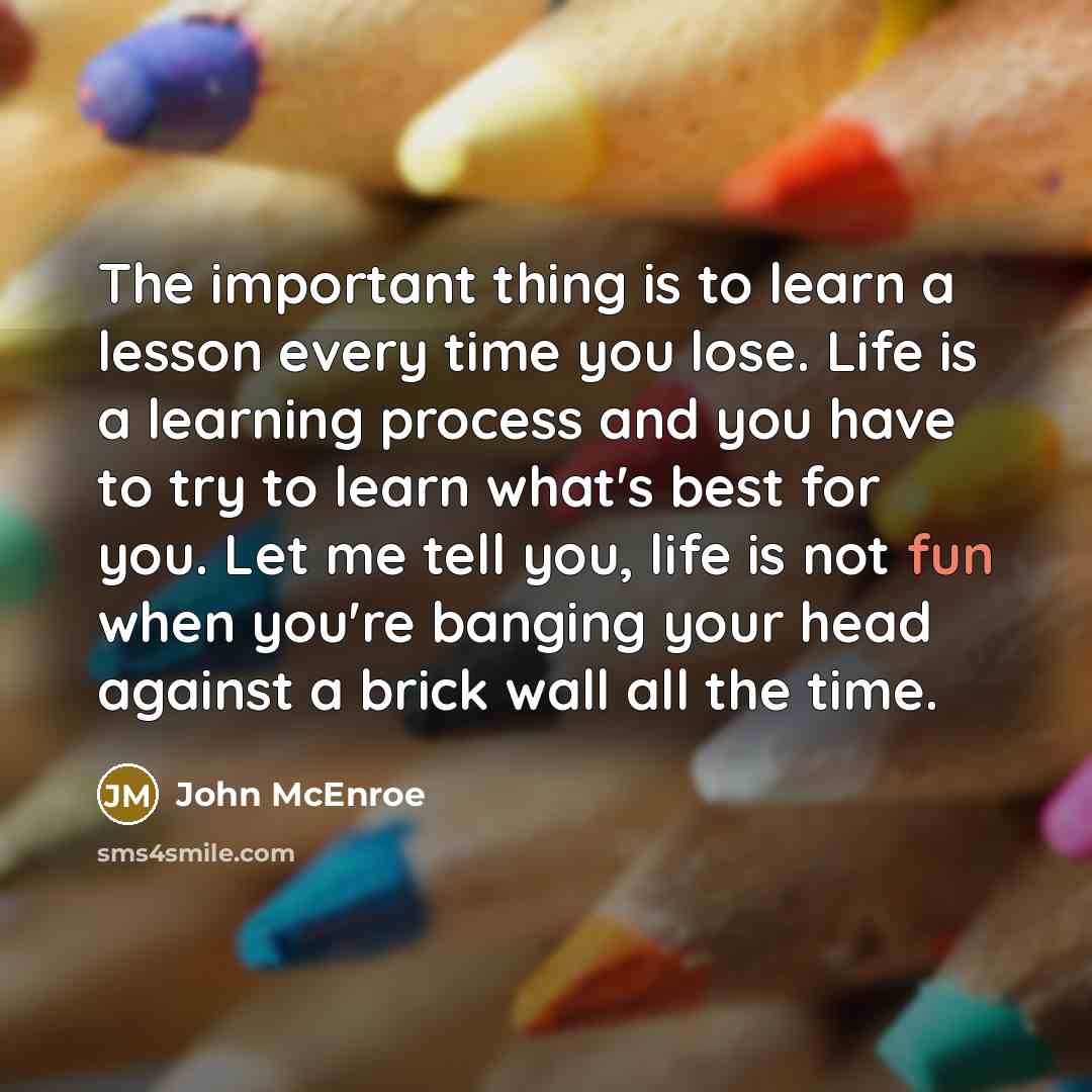 “The important thing is to learn a lesson every time…” quote by John McEnroe