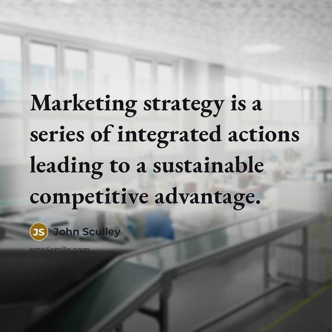 “Marketing strategy is a series of integrated actions leading to…” quote by John Sculley