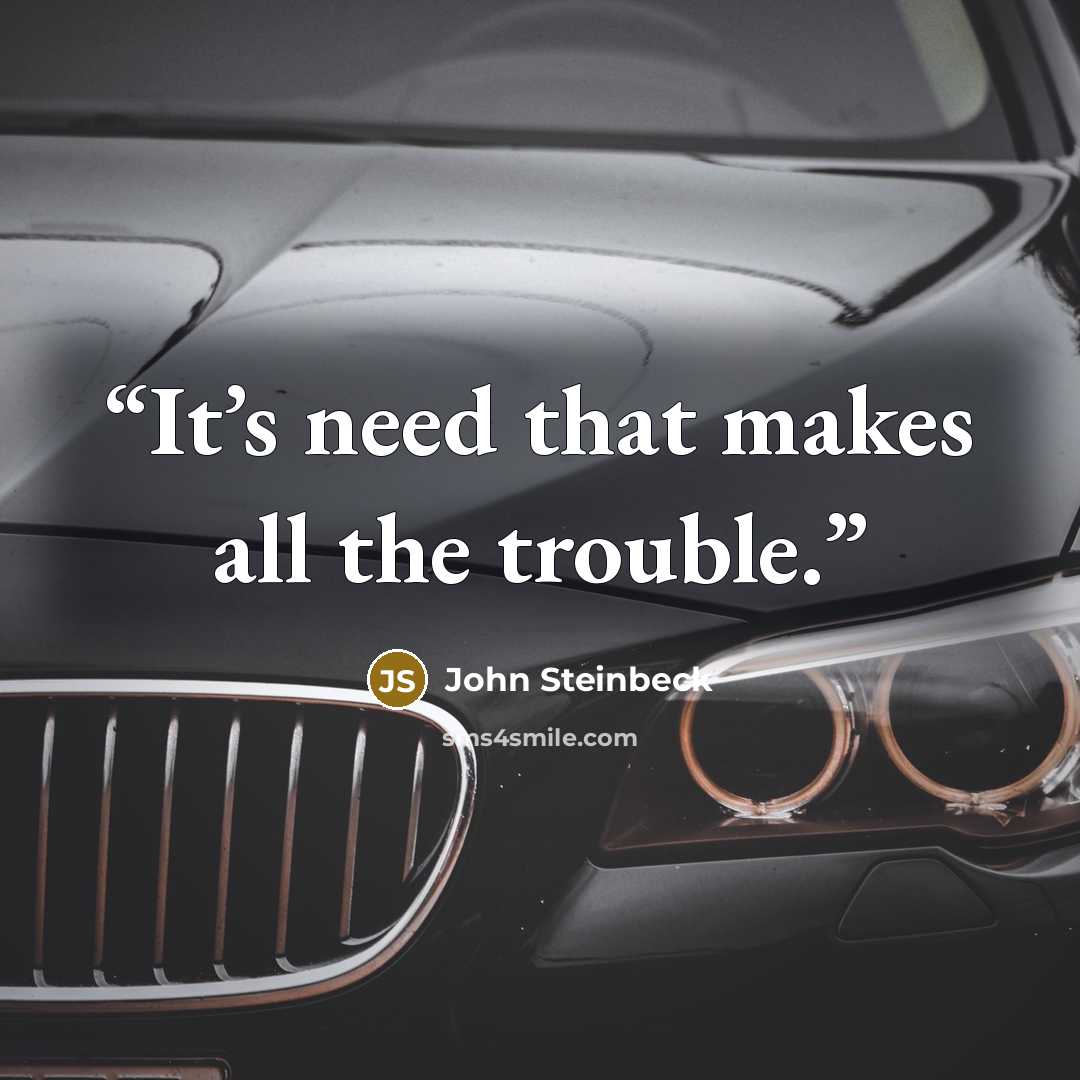“It’s need that makes all the trouble.” quote by John Steinbeck