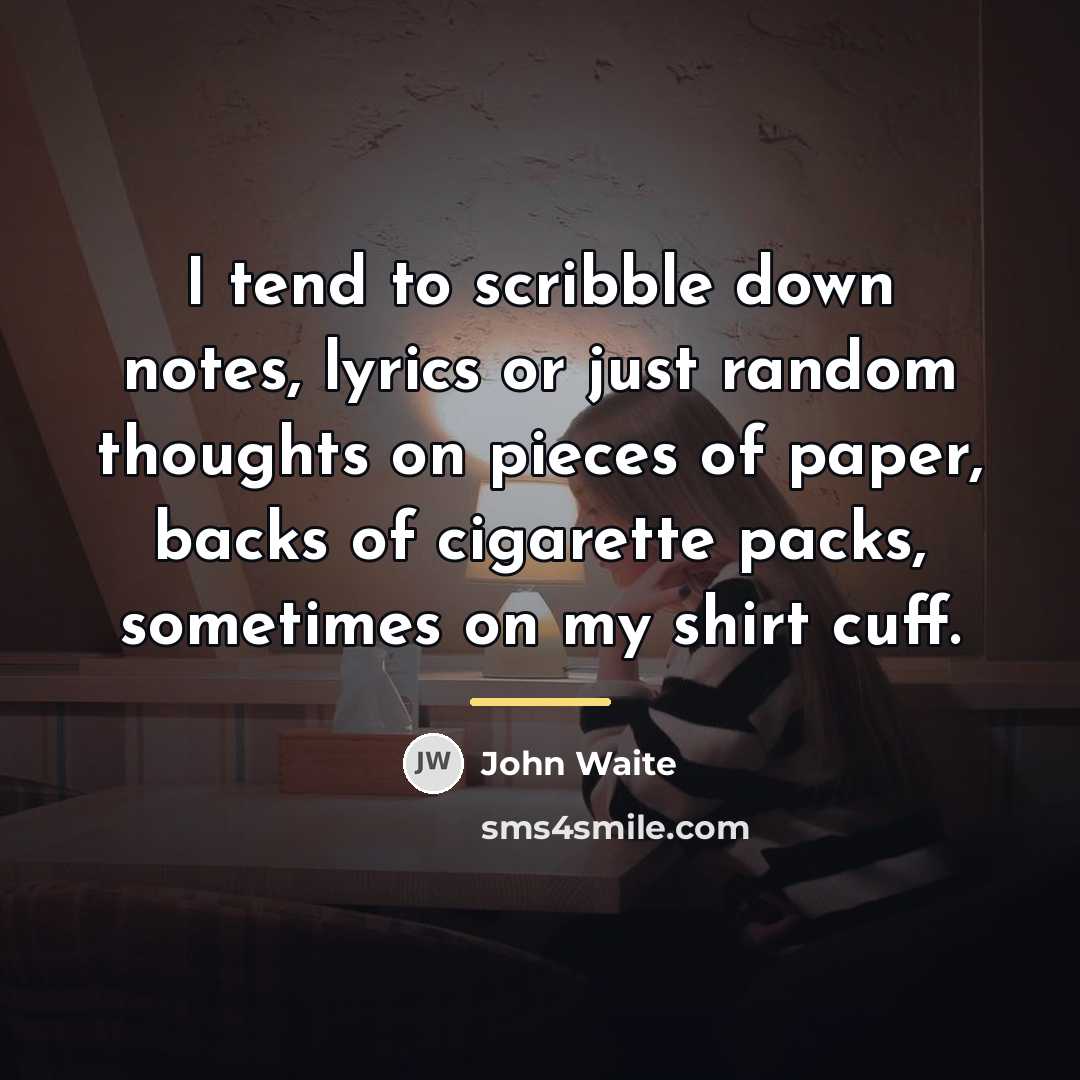 “I tend to scribble down notes, lyrics or just random…” quote by John Waite