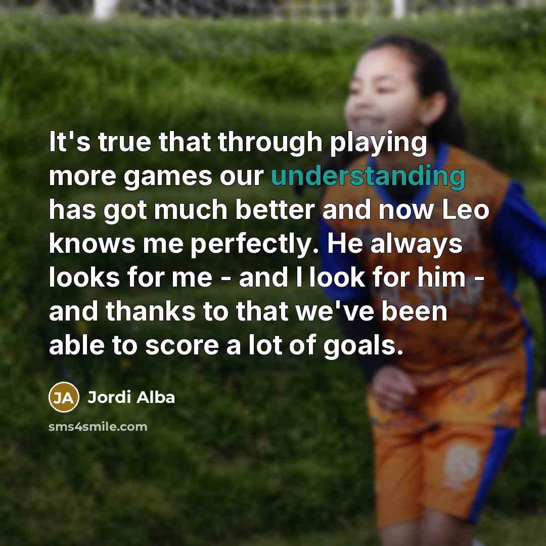 “It's true that through playing more games our understanding has…” quote by Jordi Alba