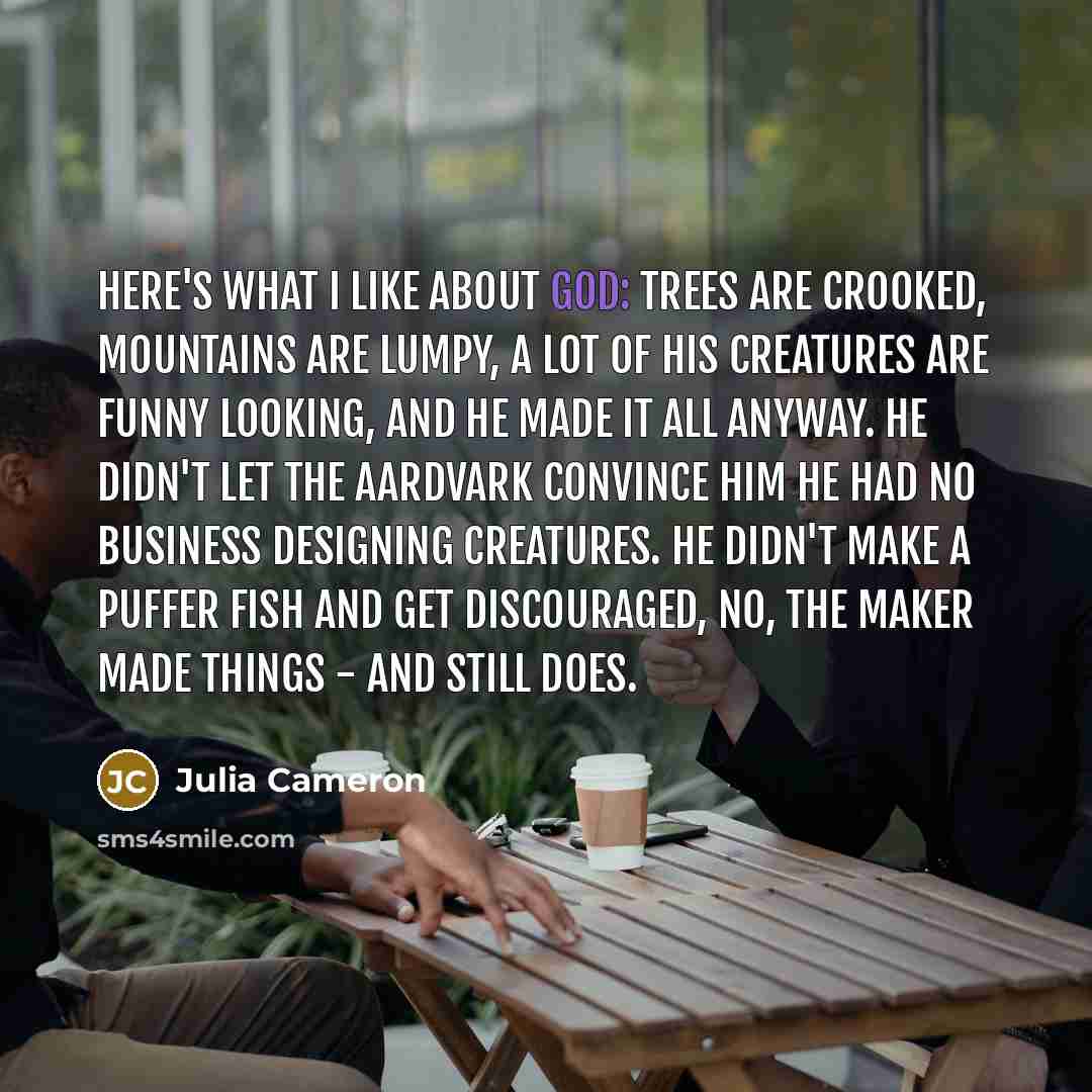 “Here's what I like about God: Trees are crooked, mountains…” quote by Julia Cameron