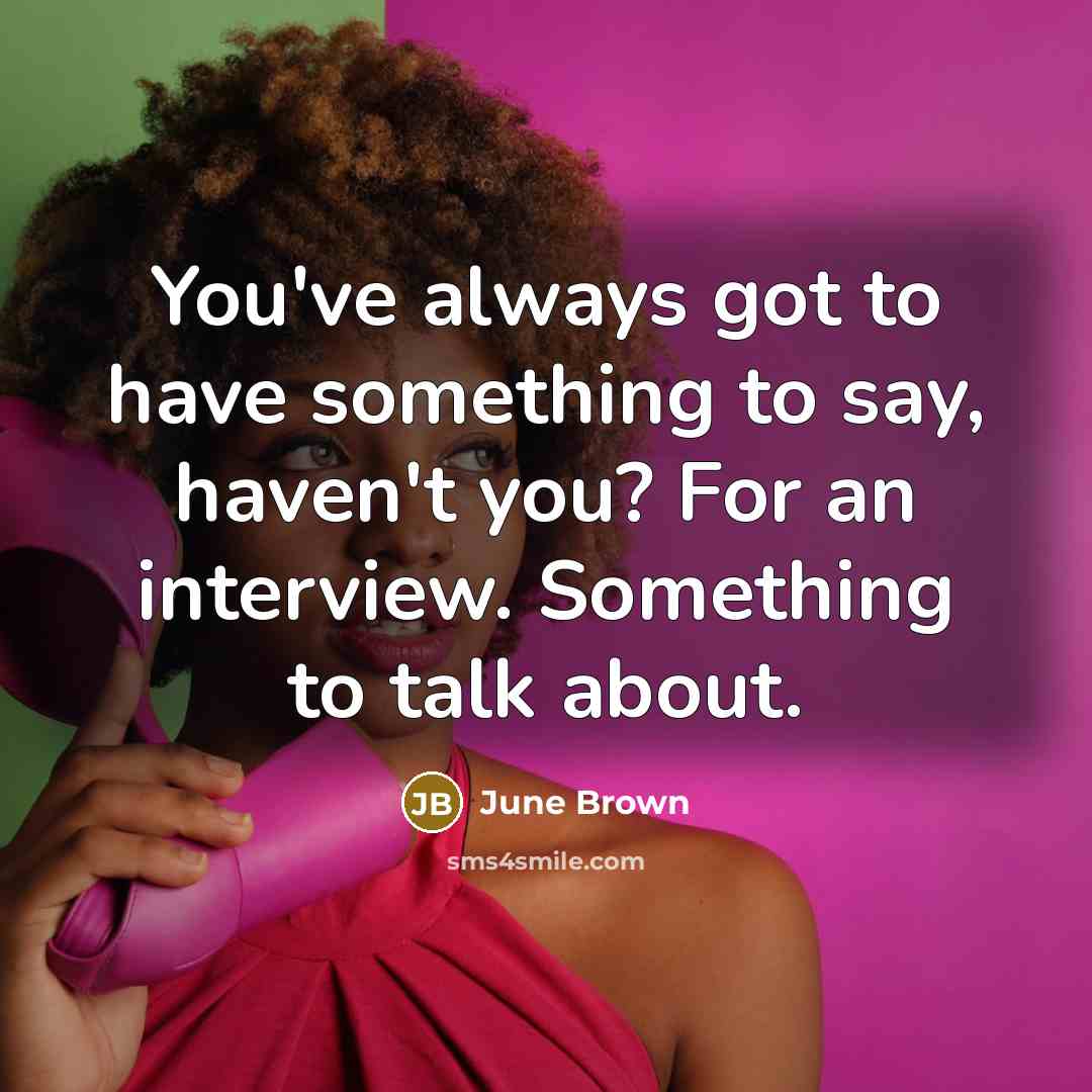 “You've always got to have something to say, haven't you?…” quote by June Brown