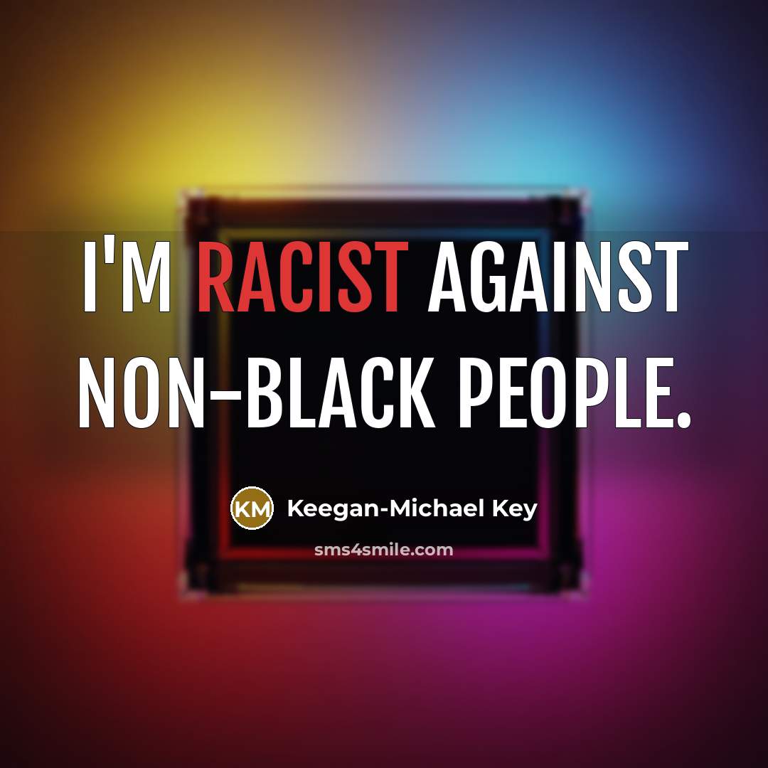 “I'm racist against non-black people.…” quote by Keegan-Michael Key