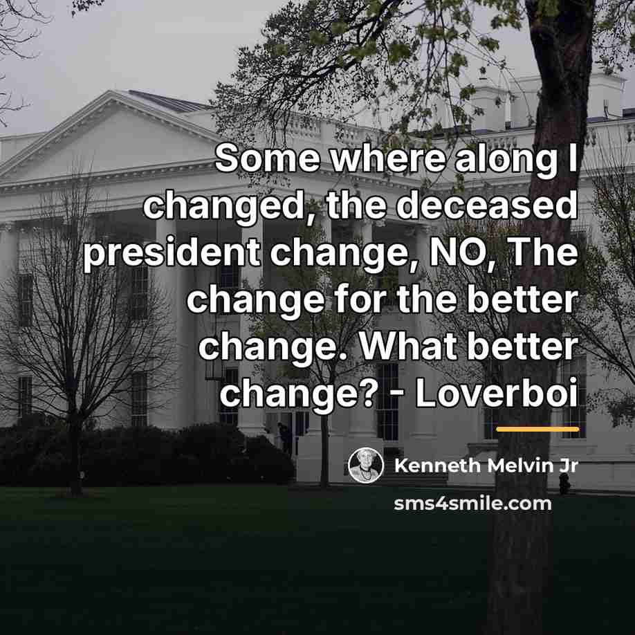 “Some where along I changed, the deceased president change, NO,…” quote by Kenneth Melvin Jr