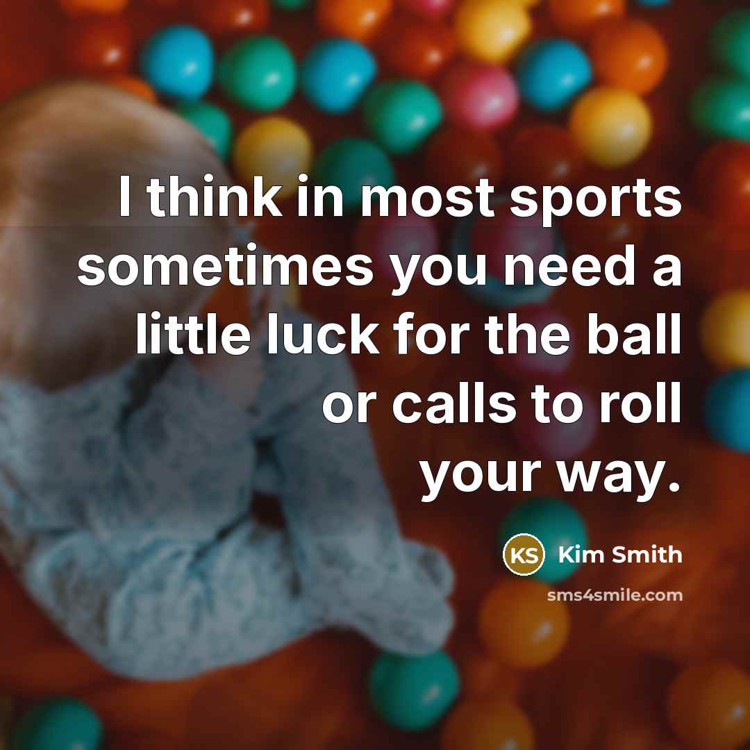 “I think in most sports sometimes you need a little…” quote by Kim Smith