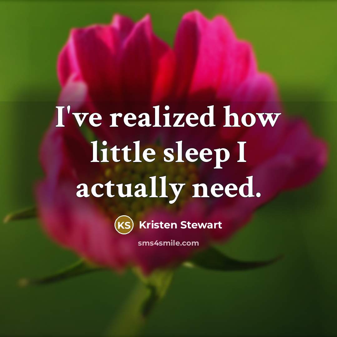 “I've realized how little sleep I actually need.…” quote by Kristen Stewart