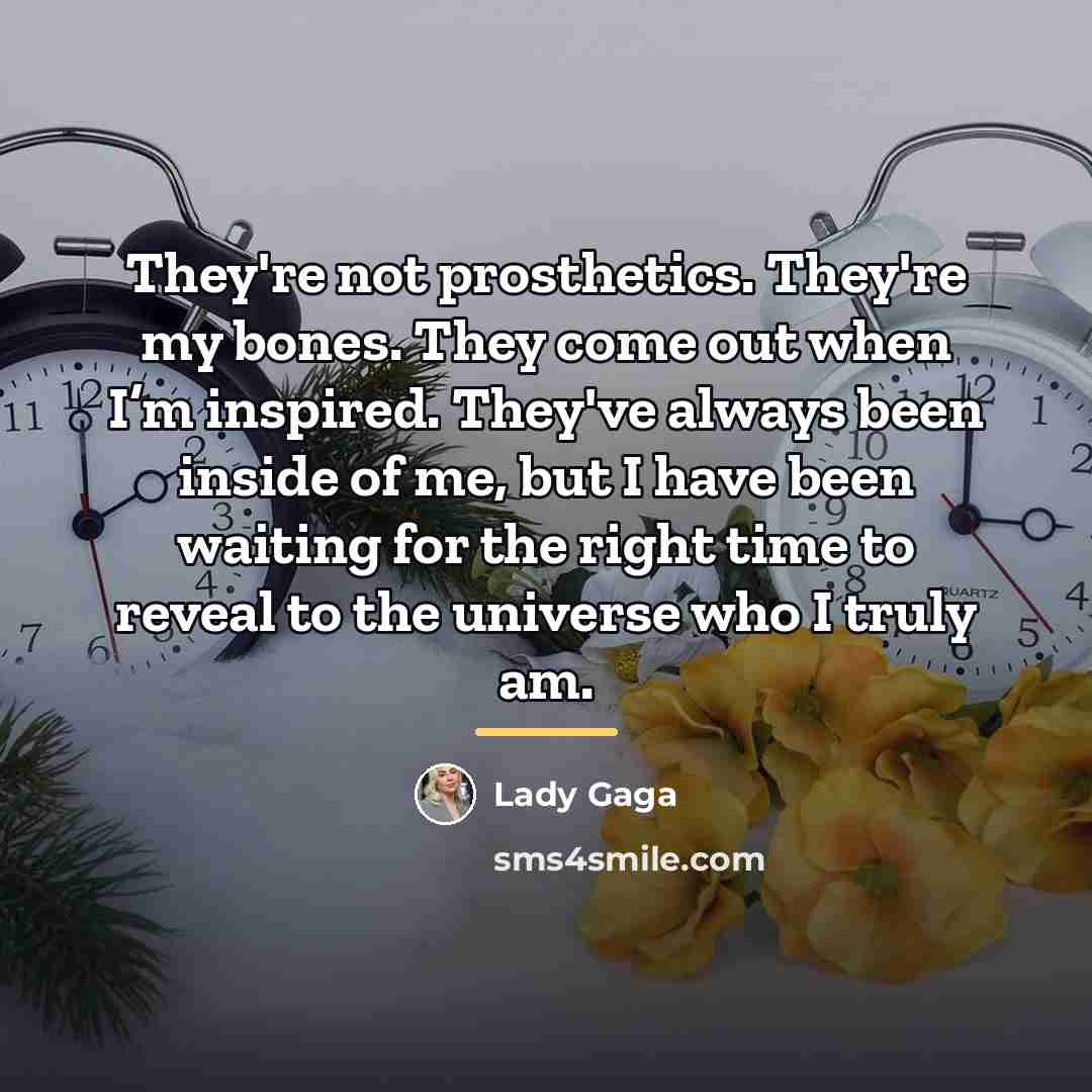 “They're not prosthetics. They're my bones. They come out when…” quote by Lady Gaga