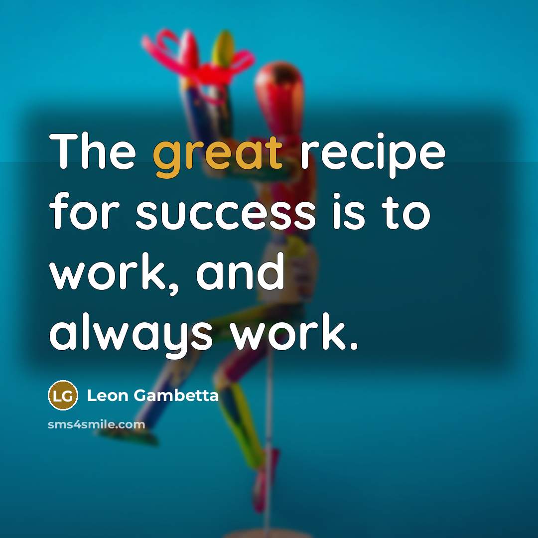 “The great recipe for success is to work, and always…” quote by Leon Gambetta