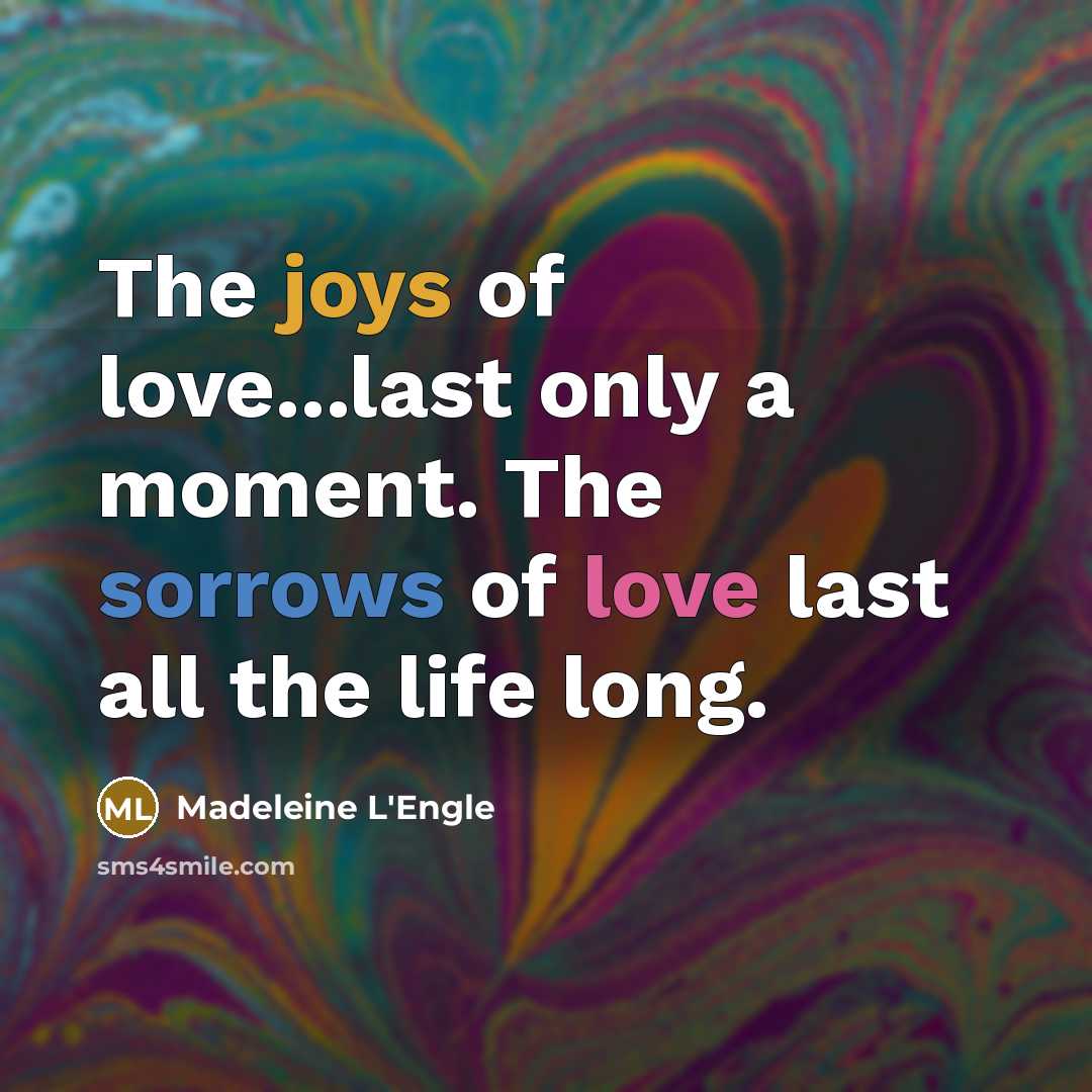 “The joys of love...last only a moment. The sorrows of…” quote by Madeleine L'Engle