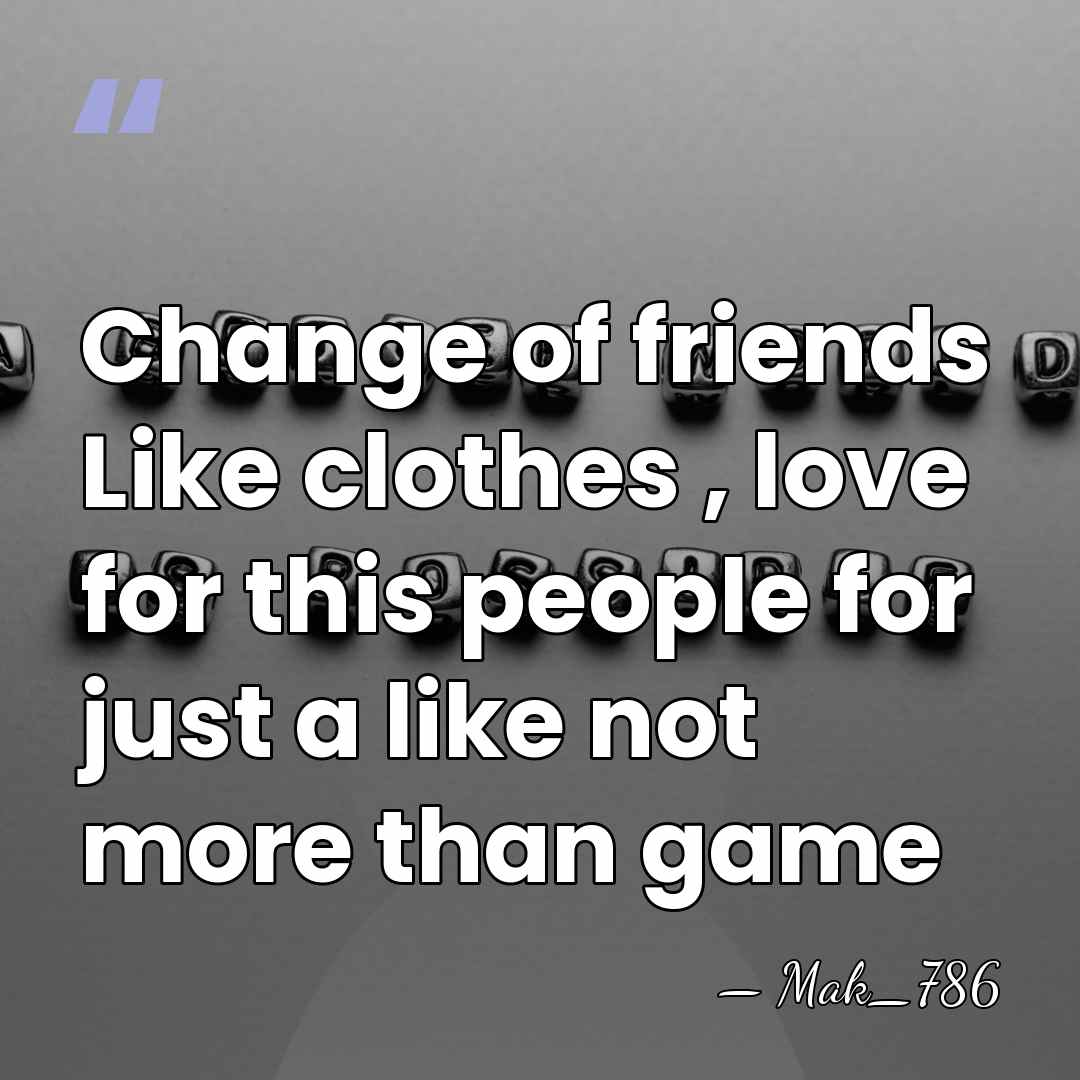 Change of friends Like clothes , love for this people for just&hellip; - Mak_786