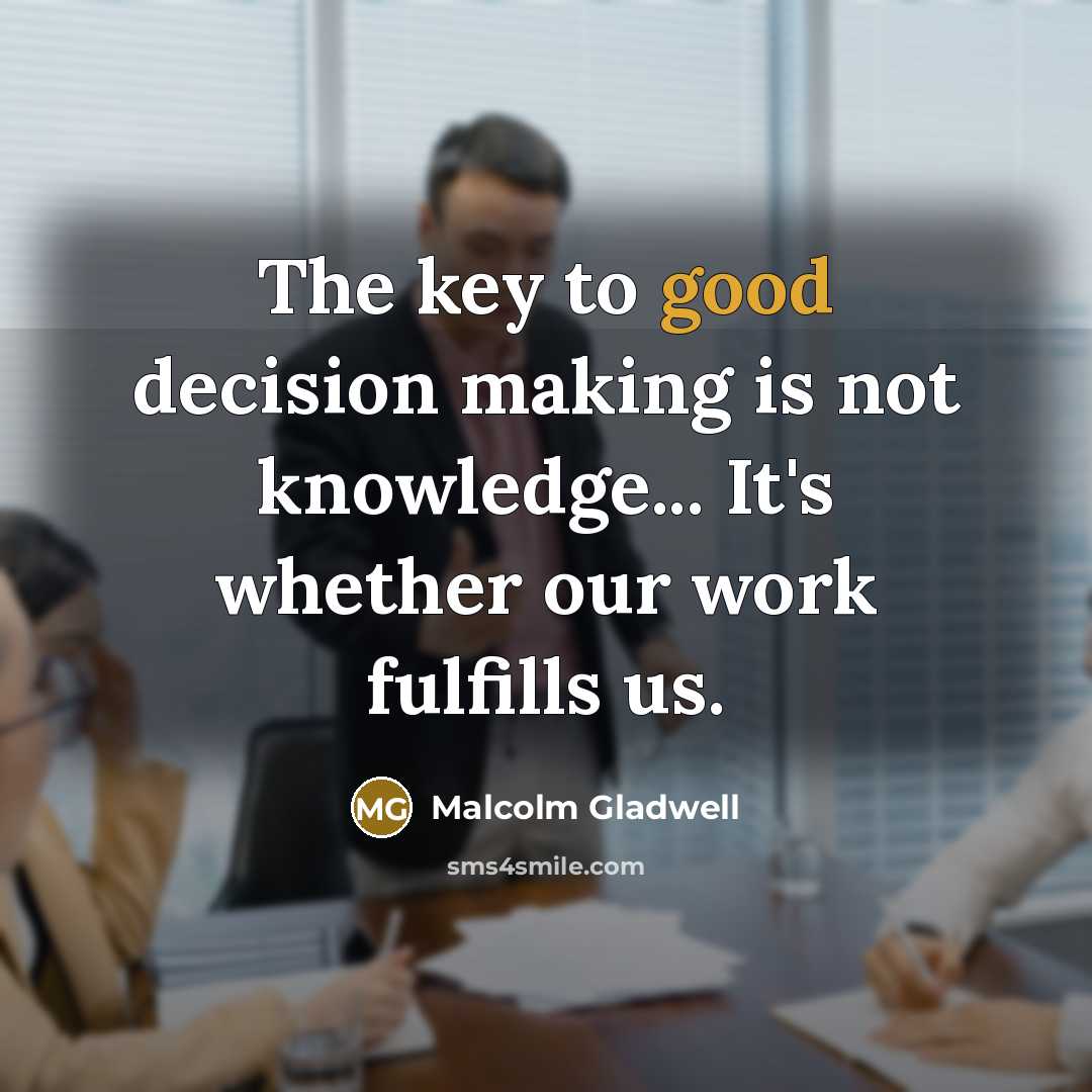 “The key to good decision making is not knowledge... It's…” quote by Malcolm Gladwell